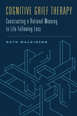 Cognitive Grief Therapy: Constructing a Rational Meaning to Life Following Loss - Malkinson, Ruth