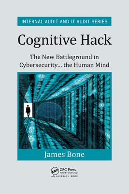 Cognitive Hack: The New Battleground in Cybersecurity ... the Human Mind - Bone, James