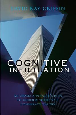 Cognitive Infiltration: An Obama Appointee's Plan to Undermine the 9/11 Conspiracy Theory - Griffin, David Ray
