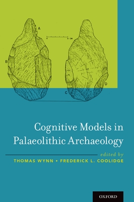 Cognitive Models in Palaeolithic Archaeology - Wynn, Thomas (Editor), and Coolidge, Frederick L (Editor)