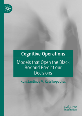 Cognitive Operations: Models That Open the Black Box and Predict Our Decisions - Katsikopoulos, Konstantinos V