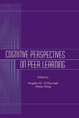 Cognitive Perspectives on Peer Learning - O'Donnell, Angela M (Editor), and King, Alison (Editor)