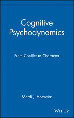 Cognitive Psychodynamics: From Conflict to Character - Horowitz, Mardi J