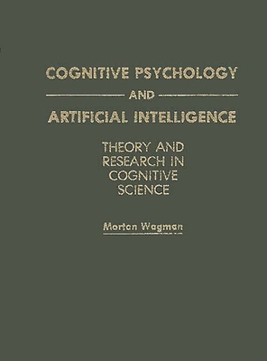 Cognitive Psychology and Artificial Intelligence: Theory and Research in Cognitive Science - Wagman, Morton