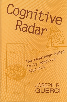Cognitive Radar: The Knowledge-Aided Fully Adaptive Approach - Guerci, Joseph R