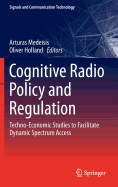 Cognitive Radio Policy and Regulation: Techno-economic Studies to Facilitate Dynamic Spectrum Access