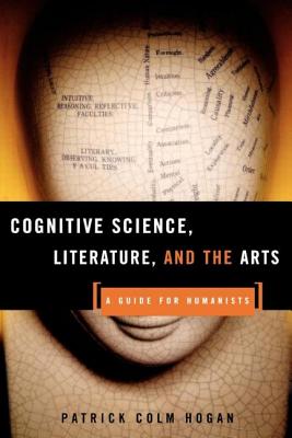 Cognitive Science, Literature, and the Arts: A Guide for Humanists - Hogan, Patrick Colm