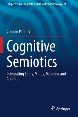 Cognitive Semiotics: Integrating Signs, Minds, Meaning and Cognition - Paolucci, Claudio