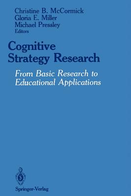 Cognitive Strategy Research: From Basic Research to Educational Applications - McCormick, Christine B, PhD (Editor), and Miller, Gloria E (Editor), and Pressley, Michael, PhD (Editor)