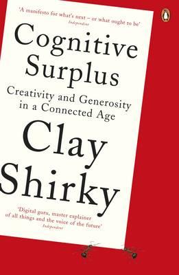 Cognitive Surplus: Creativity and Generosity in a Connected Age - Shirky, Clay