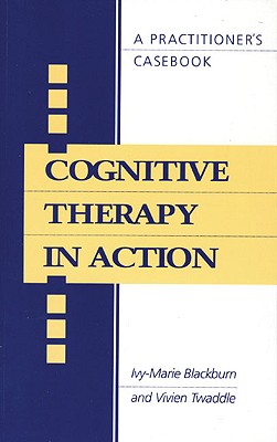 Cognitive Therapy in Action - Blackburn, Ivy-Marie, and Blackburn, I M, and Twaddle, Vivien