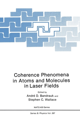 Coherence Phenomena in Atoms and Molecules in Laser Fields - North Atlantic Treaty Organization, and NATO Advanced Research Workshop on Coherence Phenomena in Atoms and Molecules in...