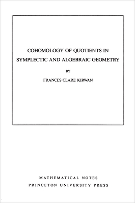 Cohomology of Quotients in Symplectic and Algebraic Geometry. (Mn-31), Volume 31 - Kirwan, Frances Clare