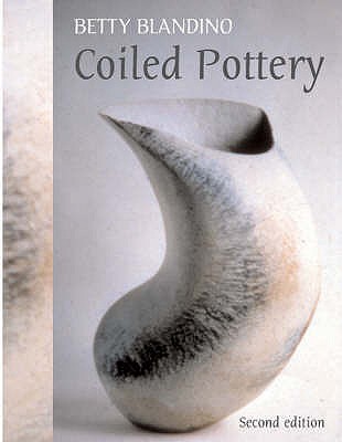 Coiled Pottery: Traditional and Contemporary Ways - Blandino, Betty