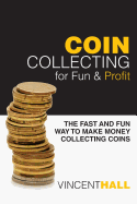 Coin Collecting for Fun & Profit: The Fast and Fun Way to Make Money Collecting Coins