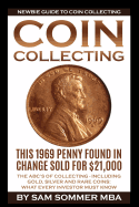 Coin Collecting - Newbie Guide to Coin Collecting: The Abc's of Collecting - Including Gold, Silver and Rare Coins: What Every Investor Must Know