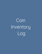 Coin Inventory Log: Coin Collectors Log Book for Cataloging Collections - 100 Pages - Coin Collection Notebook
