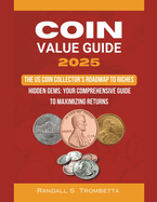 Coin Value Guide 2025: The US Coin Collector's Roadmap to Riches: Hidden Gems: Your Comprehensive Guide to Maximizing Returns