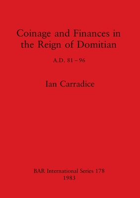 Coinage and Finances in the Reign of Domitian: A.D. 81-96 - Carradice, Ian