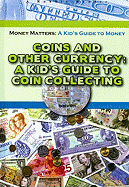 Coins and Other Currency: A Kid's Guide to Coin Collecting