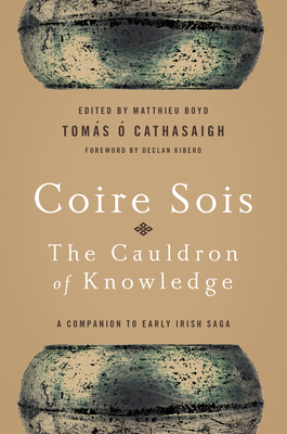 Coire Sois, the Cauldron of Knowledge: A Companion to Early Irish Saga -  Cathasaigh, Toms, and Boyd, Matthieu (Editor)