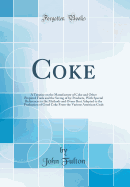 Coke: A Treatise on the Manufacture of Coke and Other Prepared Fuels and the Saving of By-Products, with Special References to the Methods and Ovens Best Adapted to the Production of Good Coke from the Various American Coals (Classic Reprint)