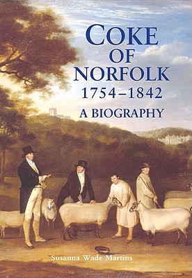 Coke of Norfolk (1754-1842): A Biography - Wade Martins, Susanna