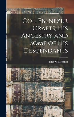 Col. Ebenezer Crafts, his Ancestry and Some of his Descendants - Cochran, John M