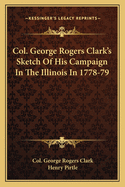 Col. George Rogers Clark's Sketch Of His Campaign In The Illinois In 1778-79