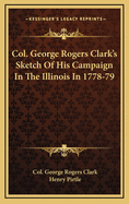 Col. George Rogers Clark's Sketch of His Campaign in the Illinois in 1778-79