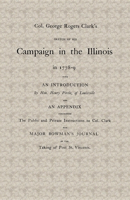 Col. George Rogers Clark's Sketch of His Campaign in the Illinois in 1778-9 - Clark, George Rogers