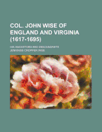 Col. John Wise of England and Virginia (1617-1695); His Ancestors and Descendants