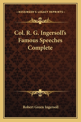Col. R. G. Ingersoll's Famous Speeches Complete - Ingersoll, Robert Green, Colonel
