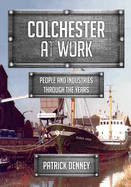 Colchester at Work: People and Industries Through the Years