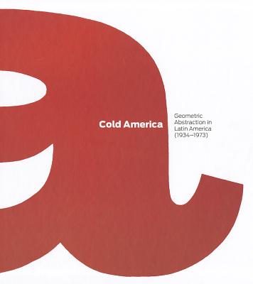 Cold America: Geometric Abstraction in Latin America (1934-1973) - Suarez, Osbel, and Paternosto, Cesar, and Garcia, Maria Amalia