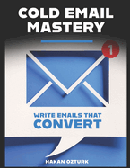 Cold Email Mastery: Write Emails That Convert