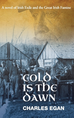 Cold is the Dawn: A Novel of Irish Exile and the Great Irish Famine - Egan, Charles
