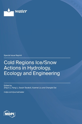 Cold Regions Ice/Snow Actions in Hydrology, Ecology and Engineering - Li, Zhijun (Guest editor), and Li, Fang (Guest editor), and Tavakoli, Sasan (Guest editor)