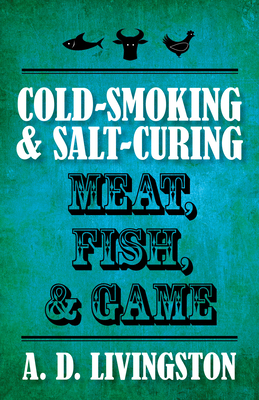 Cold-Smoking & Salt-Curing Meat, Fish, & Game - Livingston, A D