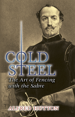 Cold Steel: The Art of Fencing with the Sabre - Hutton, Alfred, and Martinez, Ramon (Introduction by)