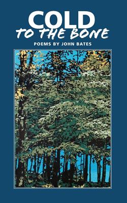 Cold to the Bone: Poems by John Bates - Bates, John Mark, and Burns, Mary Ellen, and Sauers, Carole E (Designer)