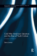 Cold War American Literature and the Rise of Youth Culture: Children of Empire