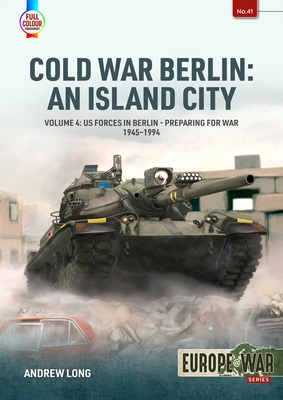 Cold War Berlin: An Island City: Volume 4: Us Forces in Berlin - Preparing for War 1945-1994 - Long, Andrew