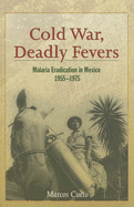 Cold War, Deadly Fevers: Malaria Eradication in Mexico, 1955-1975