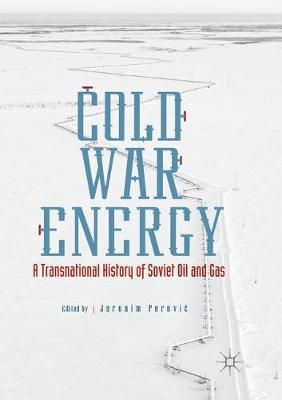 Cold War Energy: A Transnational History of Soviet Oil and Gas - Perovic, Jeronim (Editor)