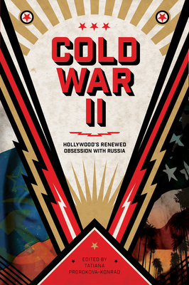 Cold War II: Hollywood's Renewed Obsession with Russia - Prorokova-Konrad, Tatiana (Editor)