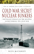 Cold War Secret Nuclear Bunkers: The Passive Defence of the Western World During the Cold War - McCamley, Nick