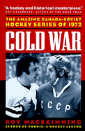 Cold War: The Amazing Canada-Soviet Hockey Series of 1972