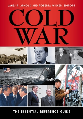 Cold War: The Essential Reference Guide - Arnold, James R (Editor), and Wiener, Roberta (Editor)