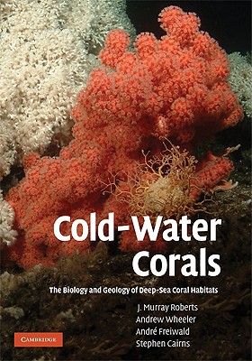 Cold-Water Corals: The Biology and Geology of Deep-Sea Coral Habitats - Roberts, J Murray, and Wheeler, Andrew, and Freiwald, Andr